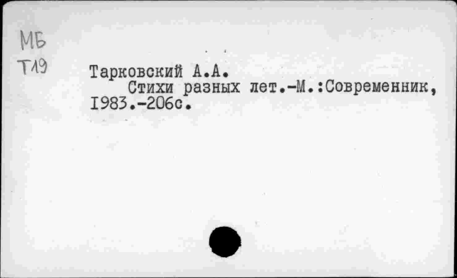 ﻿МВ
ТЛ9 Тарковский А.А,
Стихи разных лет.-М.:Современник, 1983.-206с.